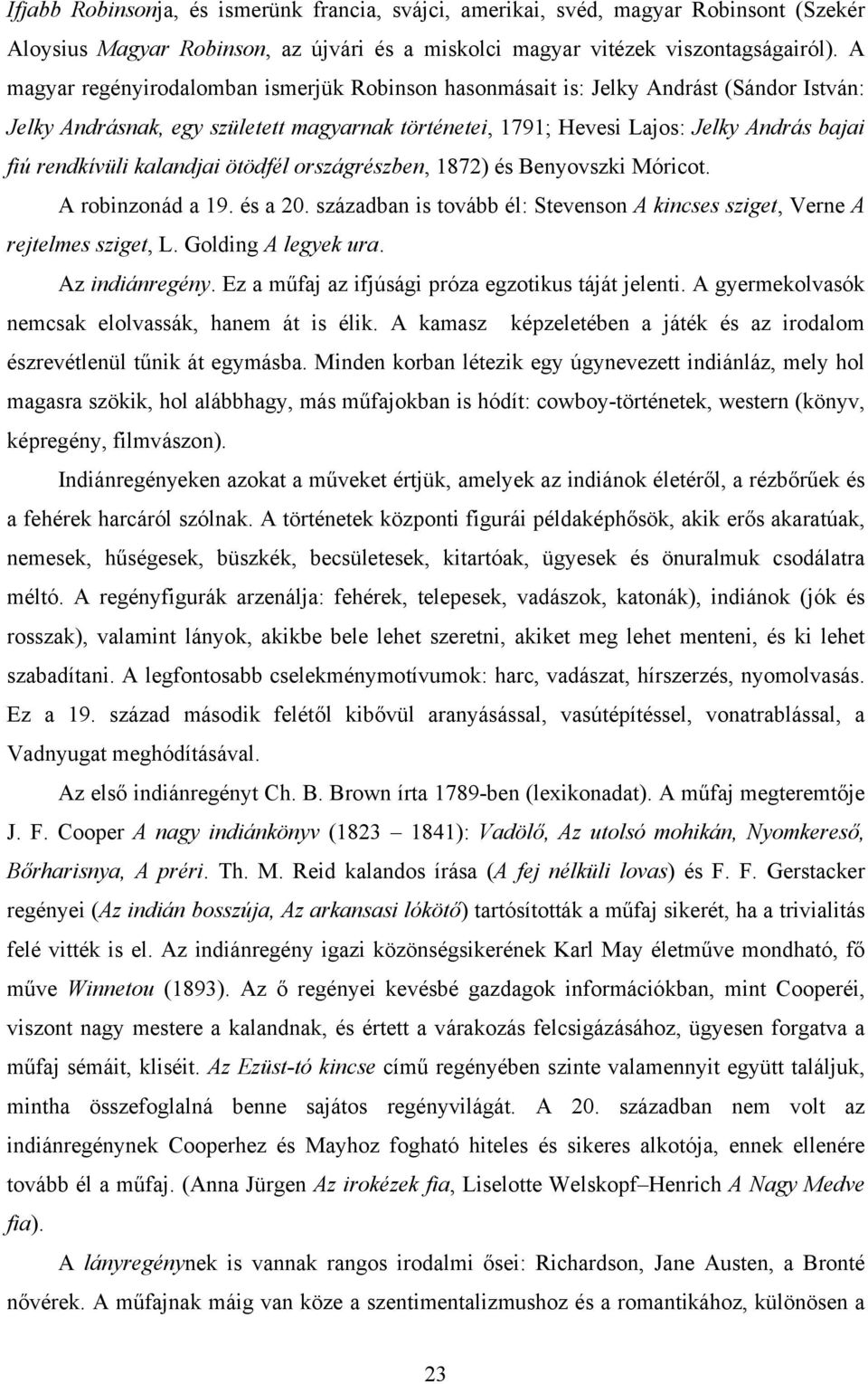 kalandjai ötödfél országrészben, 1872) és Benyovszki Móricot. A robinzonád a 19. és a 20. században is tovább él: Stevenson A kincses sziget, Verne A rejtelmes sziget, L. Golding A legyek ura.