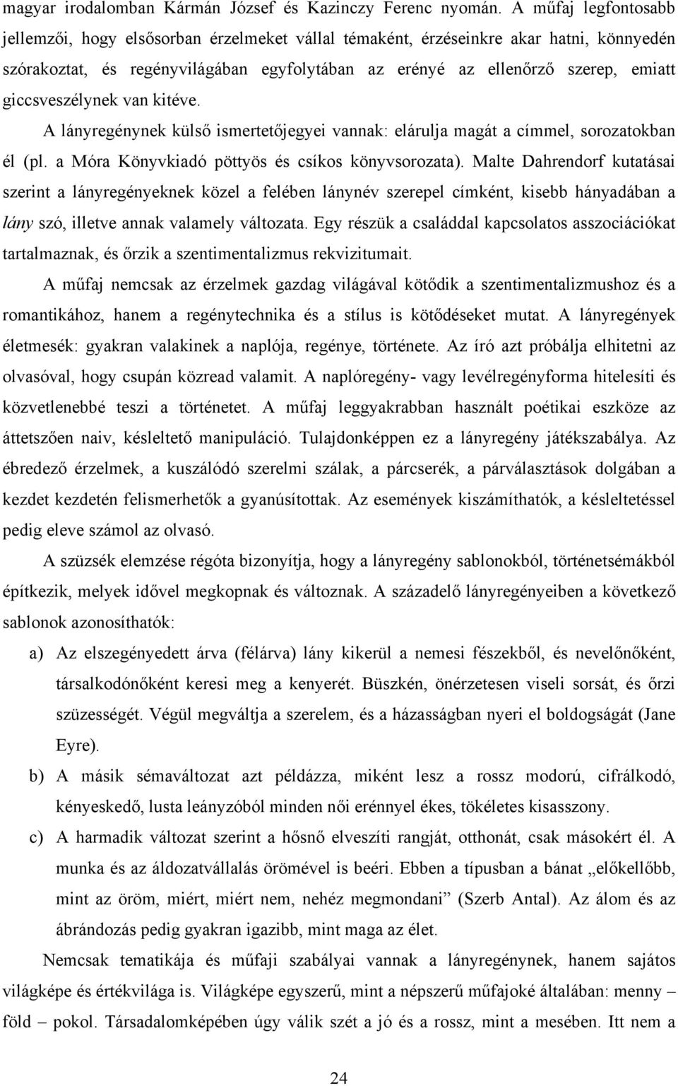 giccsveszélynek van kitéve. A lányregénynek külső ismertetőjegyei vannak: elárulja magát a címmel, sorozatokban él (pl. a Móra Könyvkiadó pöttyös és csíkos könyvsorozata).