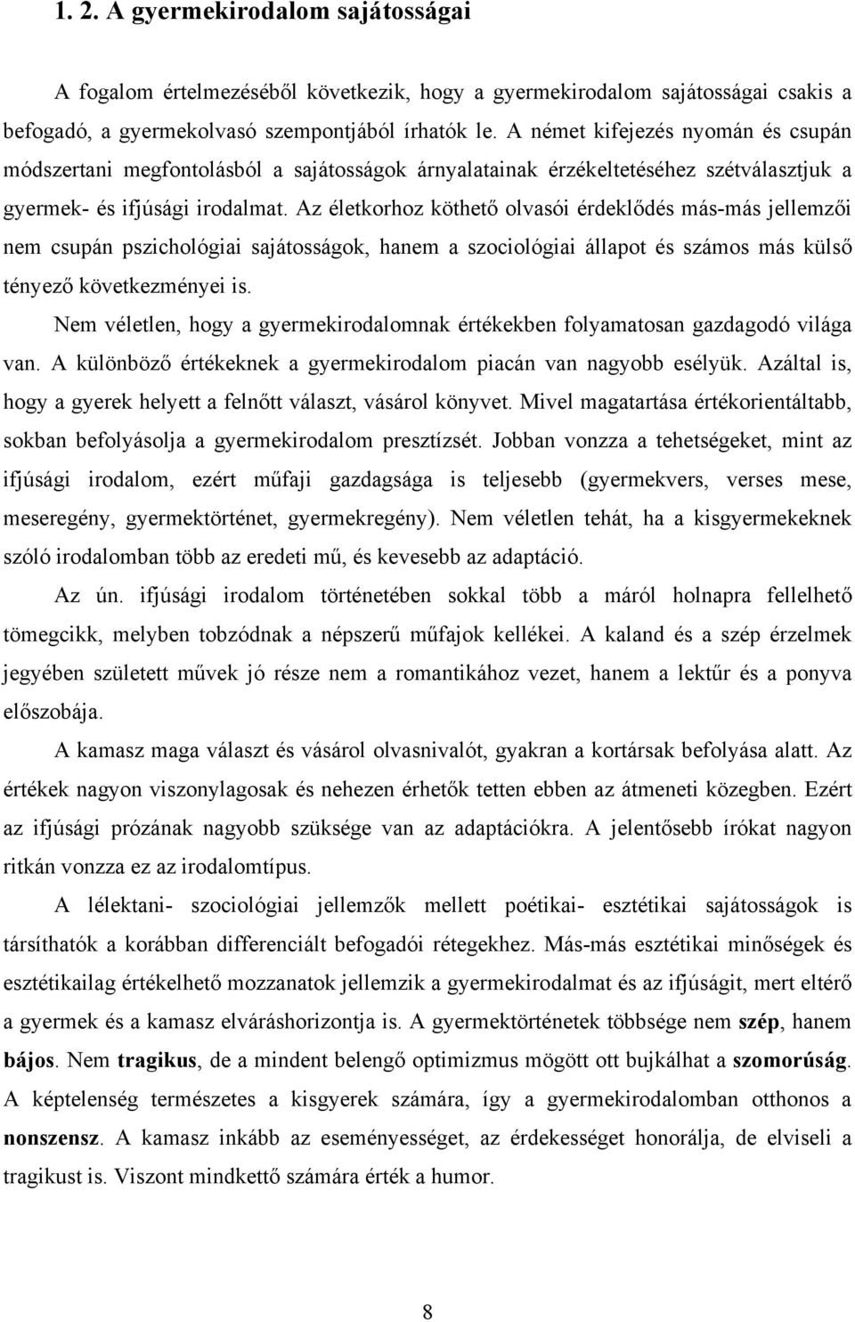 Az életkorhoz köthető olvasói érdeklődés más-más jellemzői nem csupán pszichológiai sajátosságok, hanem a szociológiai állapot és számos más külső tényező következményei is.