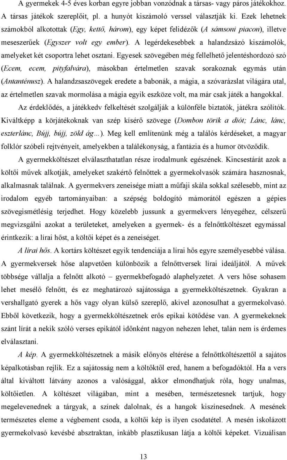 A legérdekesebbek a halandzsázó kiszámolók, amelyeket két csoportra lehet osztani.