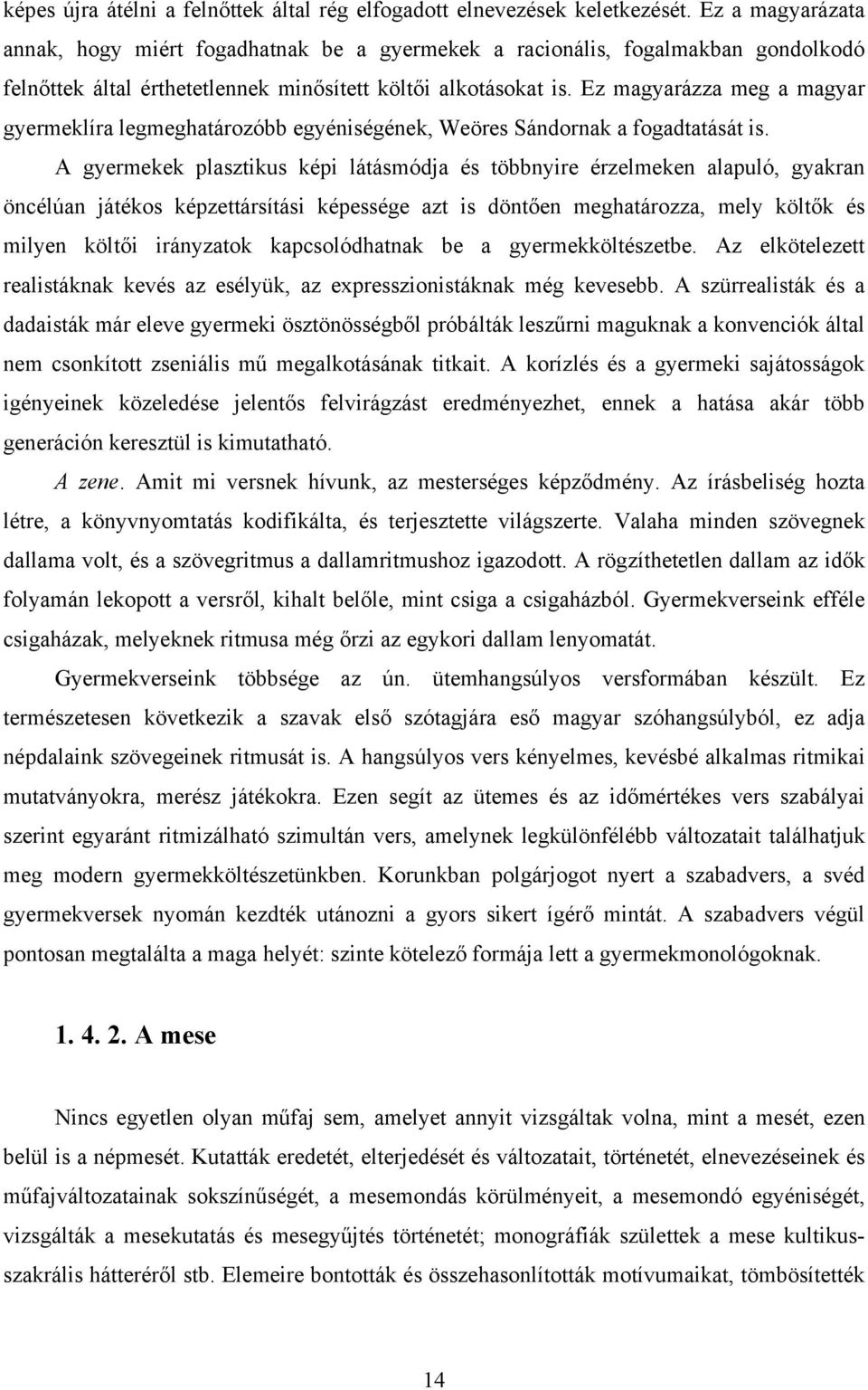 Ez magyarázza meg a magyar gyermeklíra legmeghatározóbb egyéniségének, Weöres Sándornak a fogadtatását is.