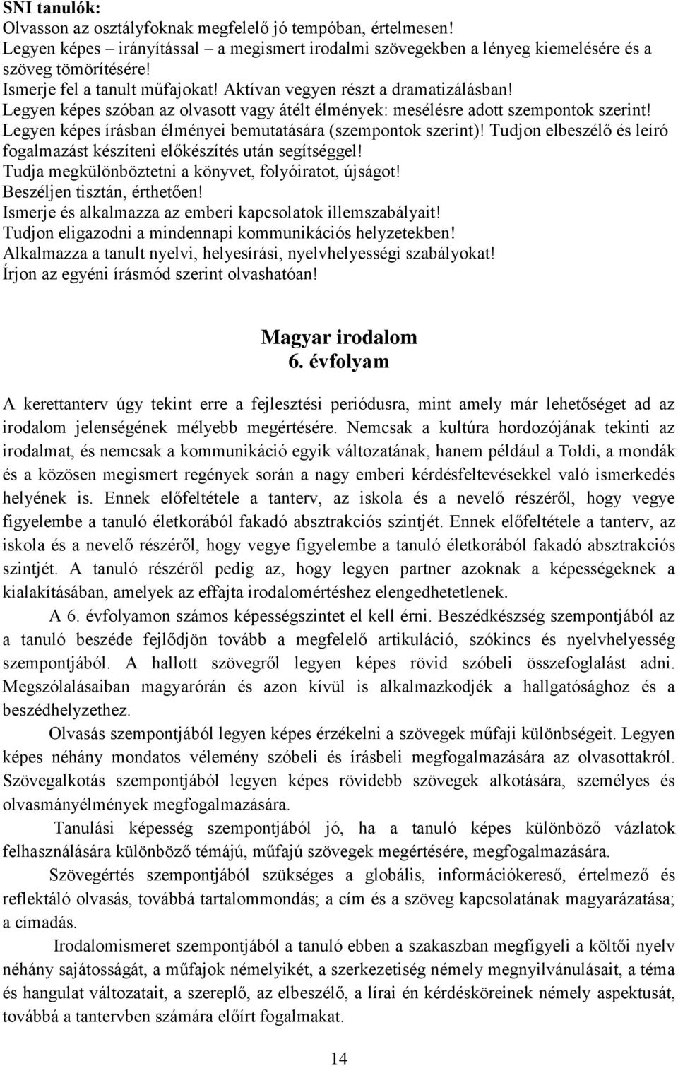 Legyen képes írásban élményei bemutatására (szempontok szerint)! Tudjon elbeszélő és leíró fogalmazást készíteni előkészítés után segítséggel! Tudja megkülönböztetni a könyvet, folyóiratot, újságot!