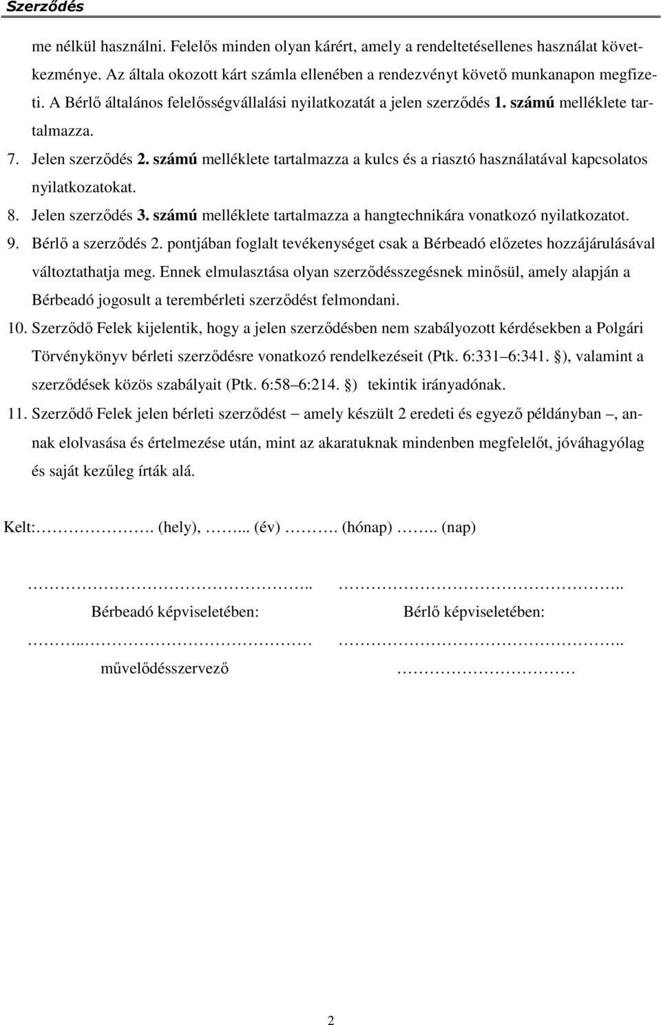 számú melléklete tartalmazza a kulcs és a riasztó használatával kapcsolatos nyilatkozatokat. 8. Jelen szerződés 3. számú melléklete tartalmazza a hangtechnikára vonatkozó nyilatkozatot. 9.