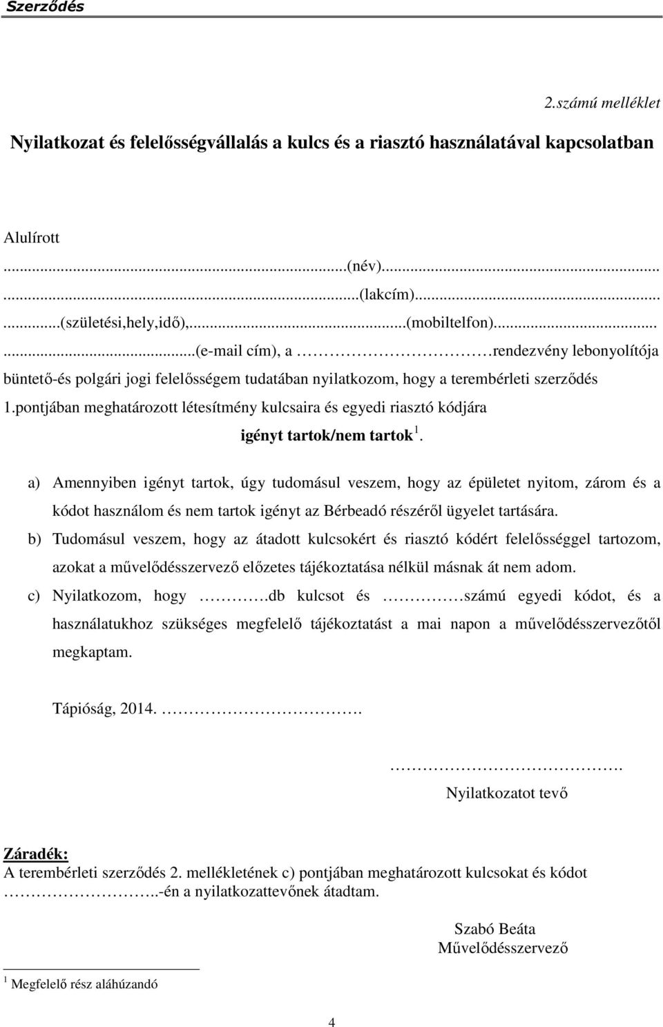 a) Amennyiben igényt tartok, úgy tudomásul veszem, hogy az épületet nyitom, zárom és a kódot használom és nem tartok igényt az Bérbeadó részéről ügyelet tartására.