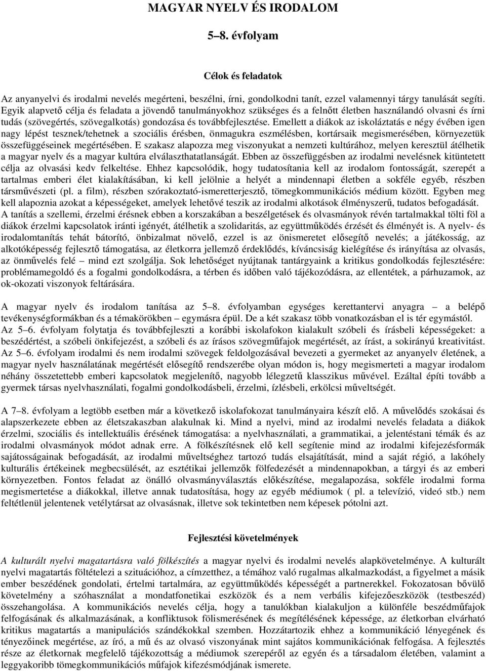 Emellett a diákok az iskoláztatás e négy évében igen nagy lépést tesznek/tehetnek a szociális érésben, önmagukra eszmélésben, kortársaik megismerésében, környezetük összefüggéseinek megértésében.