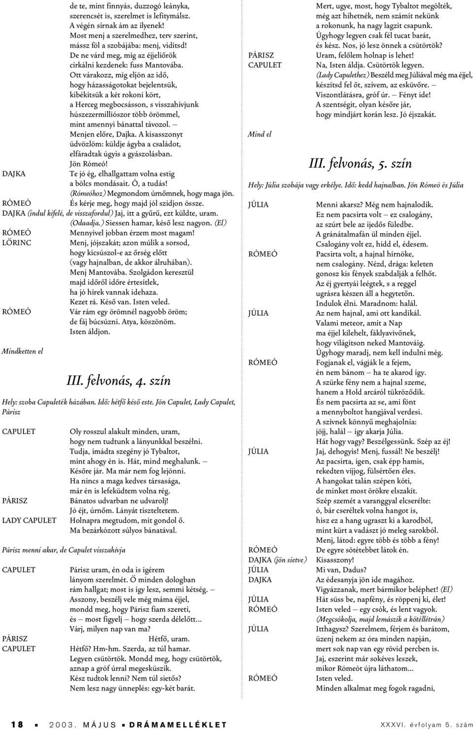 Ott várakozz, míg eljön az idô, hogy házasságotokat bejelentsük, kibékítsük a két rokoni kört, a Herceg megbocsásson, s visszahívjunk húszezermilliószor több örömmel, mint amennyi bánattal távozol.
