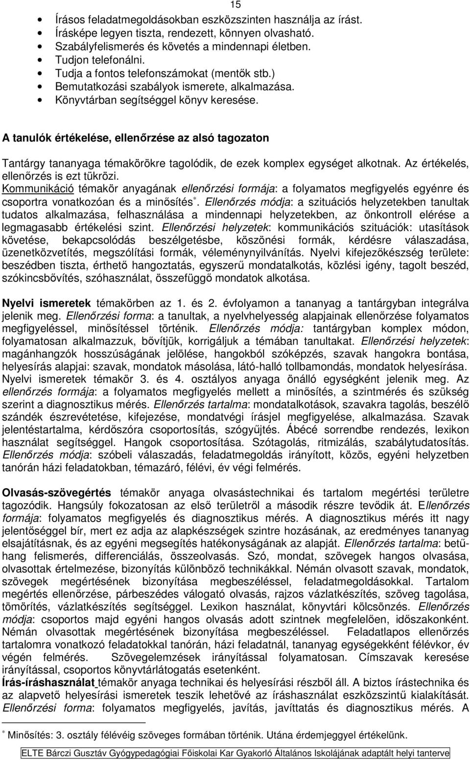 A tanulók értékelése, ellenőrzése az alsó tagozaton Tantárgy tananyaga témakörökre tagolódik, de ezek komplex egységet alkotnak. Az értékelés, ellenőrzés is ezt tükrözi.