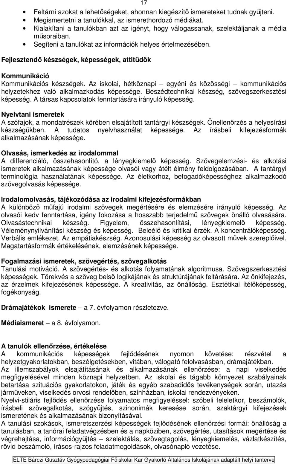 Fejlesztendő készségek, képességek, attitűdök Kommunikáció Kommunikációs készségek. Az iskolai, hétköznapi egyéni és közösségi kommunikációs helyzetekhez való alkalmazkodás képessége.