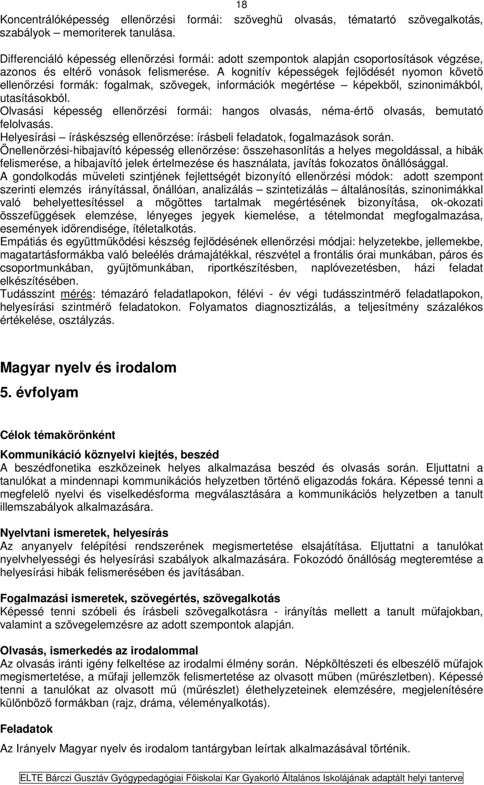 A kognitív képességek fejlődését nyomon követő ellenőrzési formák: fogalmak, szövegek, információk megértése képekből, szinonimákból, utasításokból.