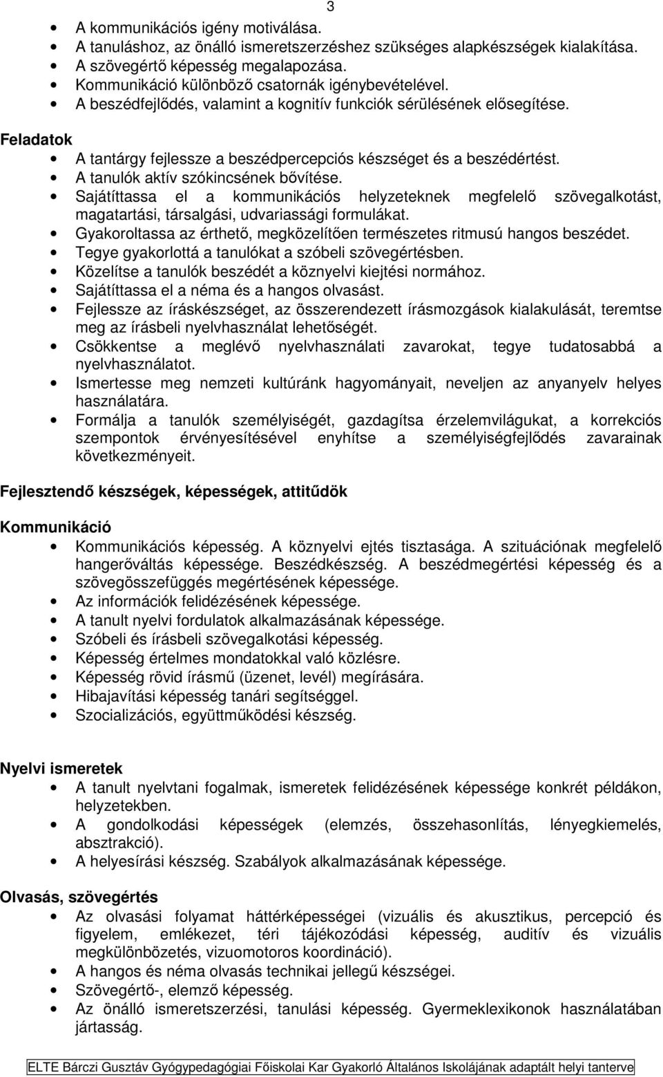 Feladatok A tantárgy fejlessze a beszédpercepciós készséget és a beszédértést. A tanulók aktív szókincsének bővítése.