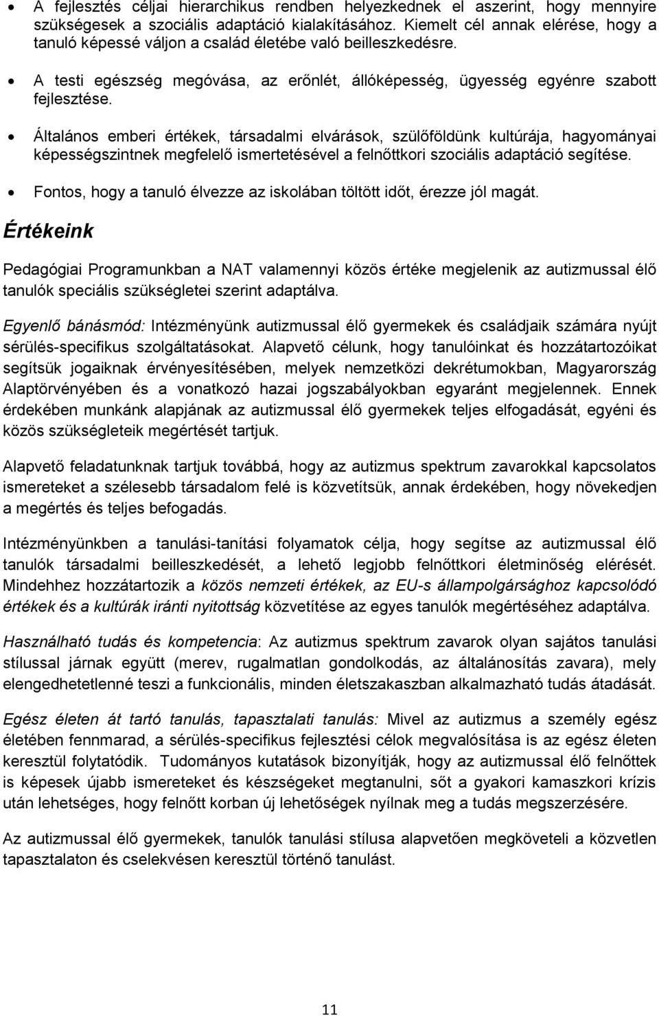 Általános emberi értékek, társadalmi elvárások, szülőföldünk kultúrája, hagyományai képességszintnek megfelelő ismertetésével a felnőttkori szociális adaptáció segítése.