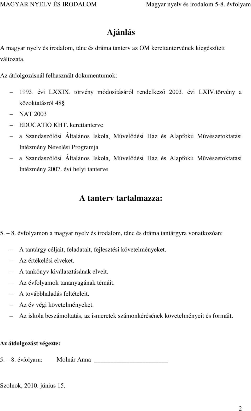 kerettanterve a Szandaszőlősi Általános Iskola, Művelődési Ház és Alapfokú Művészetoktatási Intézmény Nevelési Programja a Szandaszőlősi Általános Iskola, Művelődési Ház és Alapfokú Művészetoktatási