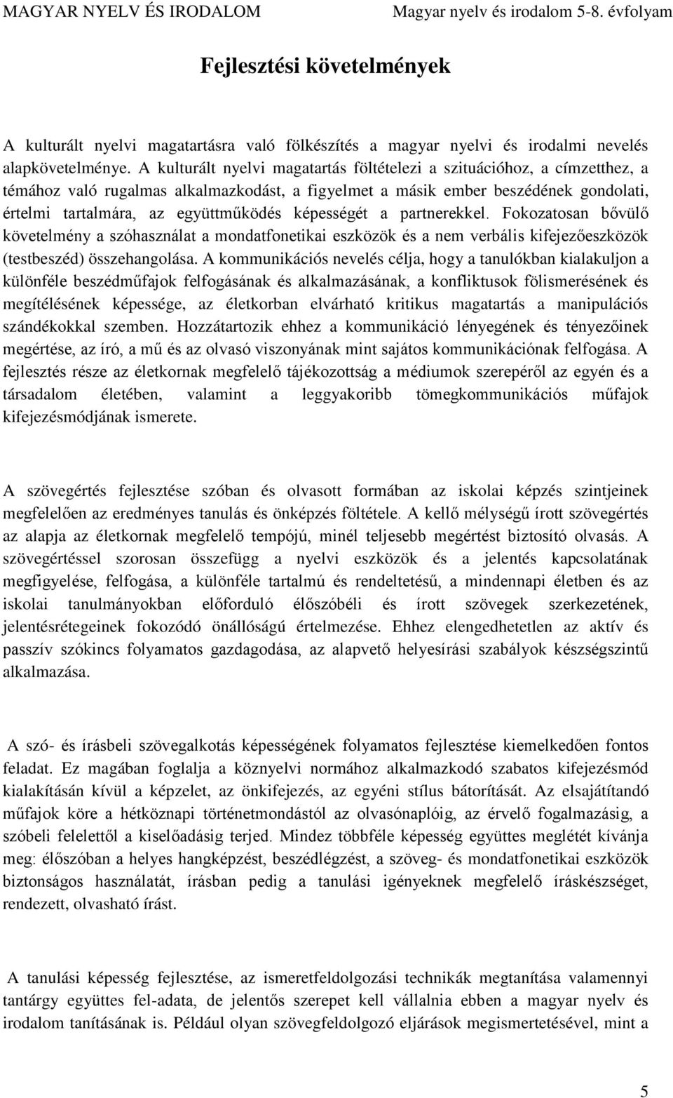 képességét a partnerekkel. Fokozatosan bővülő követelmény a szóhasználat a mondatfonetikai eszközök és a nem verbális kifejezőeszközök (testbeszéd) összehangolása.