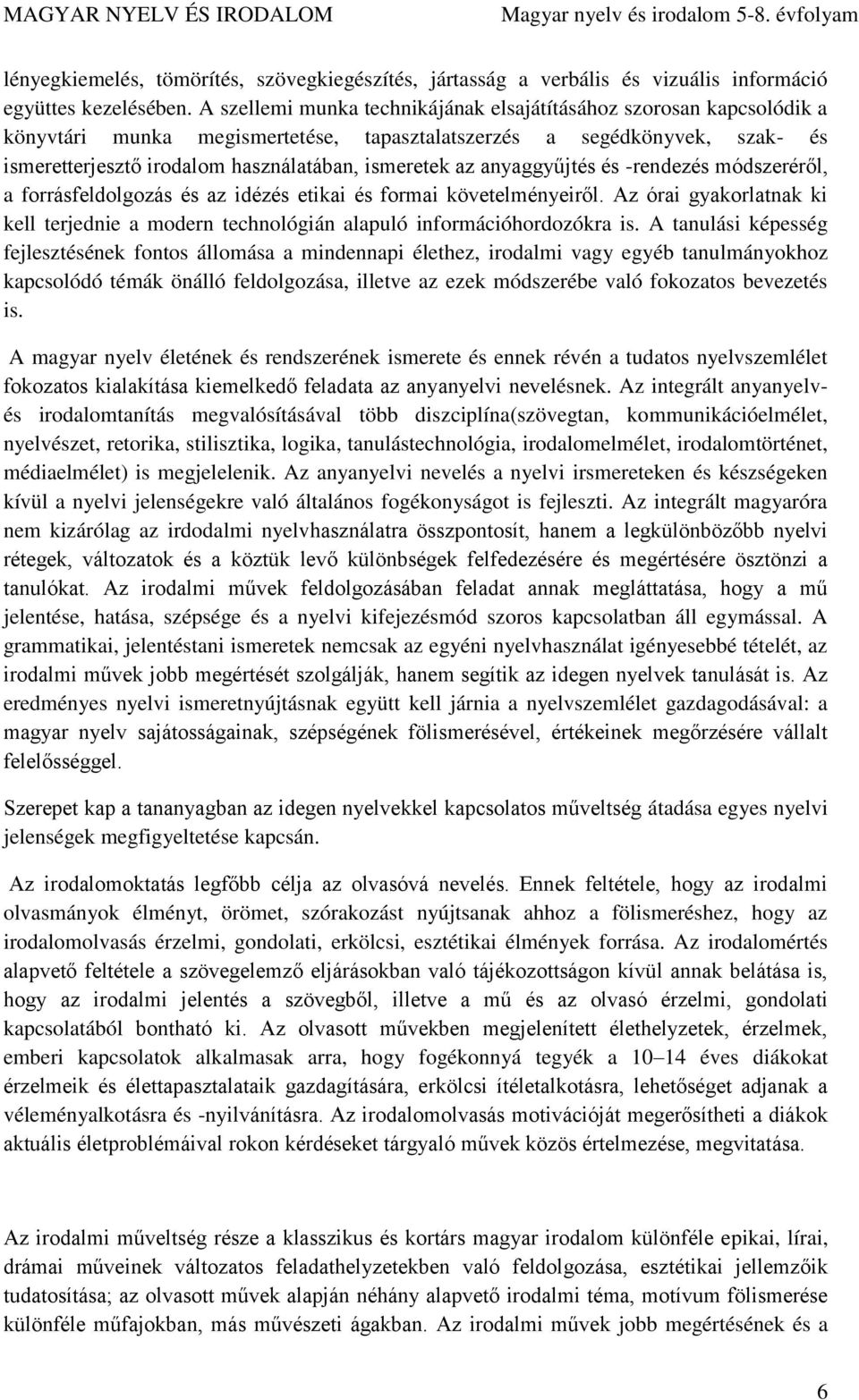 anyaggyűjtés és -rendezés módszeréről, a forrásfeldolgozás és az idézés etikai és formai követelményeiről. Az órai gyakorlatnak ki kell terjednie a modern technológián alapuló információhordozókra is.