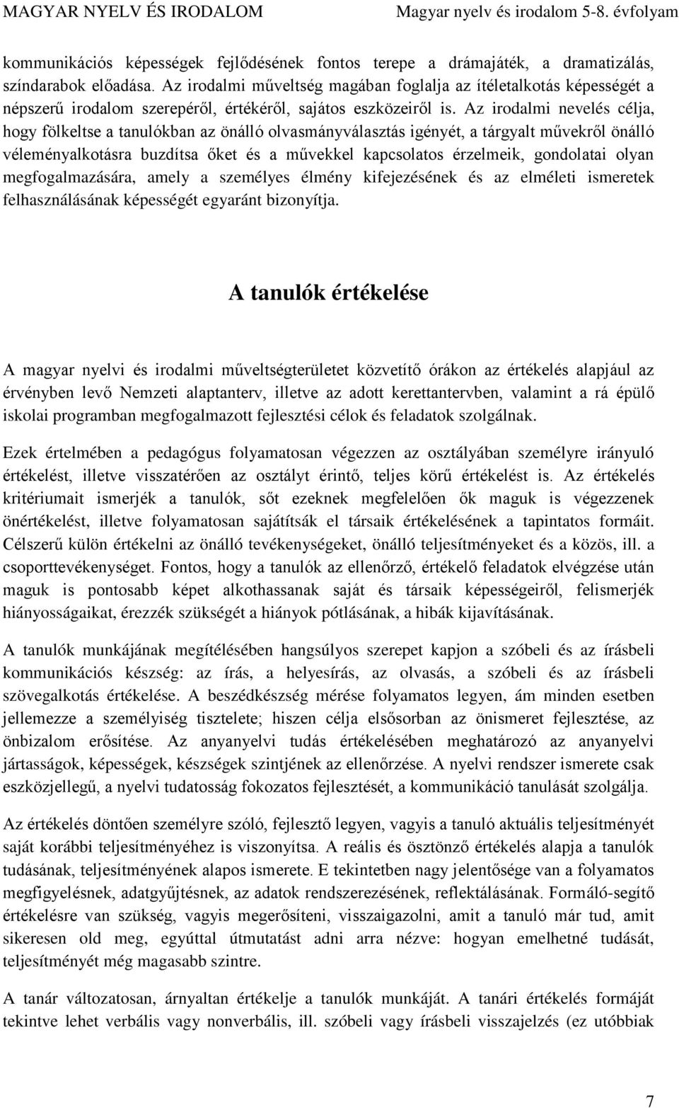 Az irodalmi nevelés célja, hogy fölkeltse a tanulókban az önálló olvasmányválasztás igényét, a tárgyalt művekről önálló véleményalkotásra buzdítsa őket és a művekkel kapcsolatos érzelmeik, gondolatai