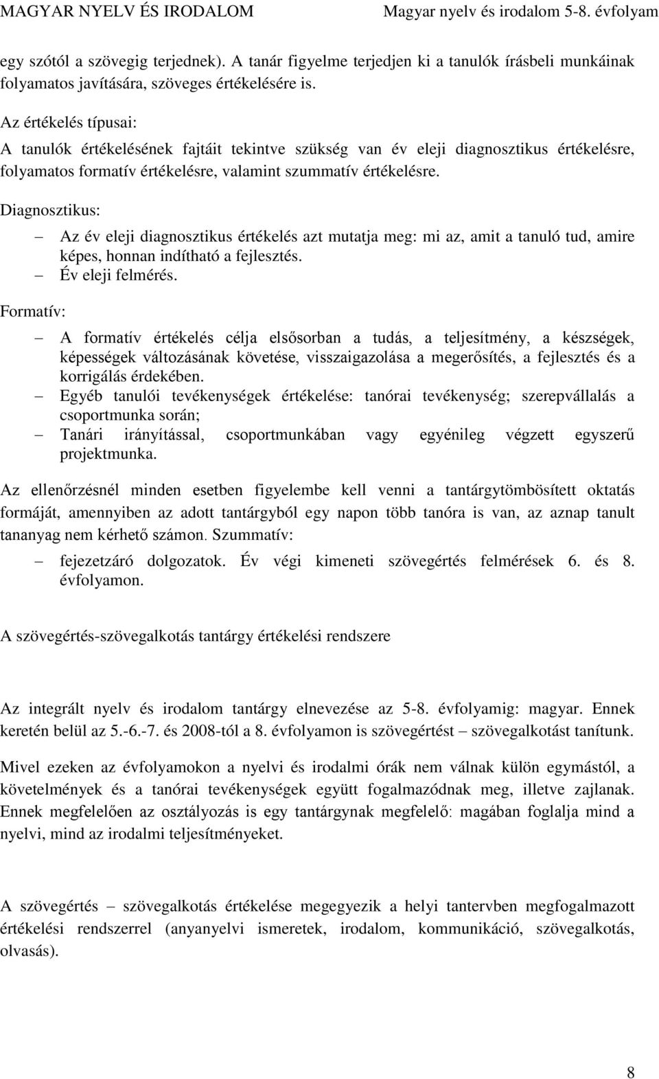 Diagnosztikus: Az év eleji diagnosztikus értékelés azt mutatja meg: mi az, amit a tanuló tud, amire képes, honnan indítható a fejlesztés. Év eleji felmérés.