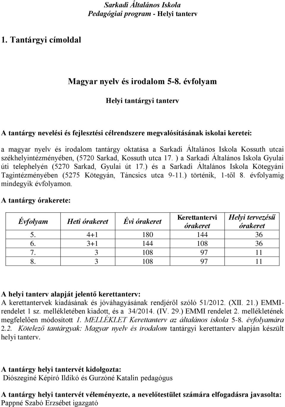 utcai székhelyintézményében, (5720 Sarkad, Kossuth utca 17. ) a Sarkadi Általános Iskola Gyulai úti telephelyén (5270 Sarkad, Gyulai út 17.