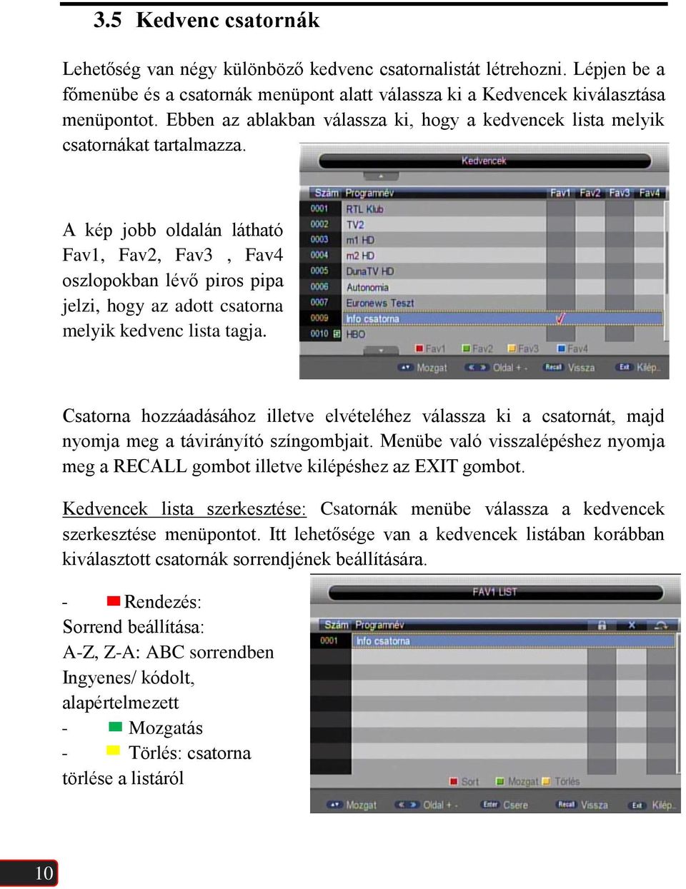 A kép jobb oldalán látható Fav1, Fav2, Fav3, Fav4 oszlopokban lévő piros pipa jelzi, hogy az adott csatorna melyik kedvenc lista tagja.