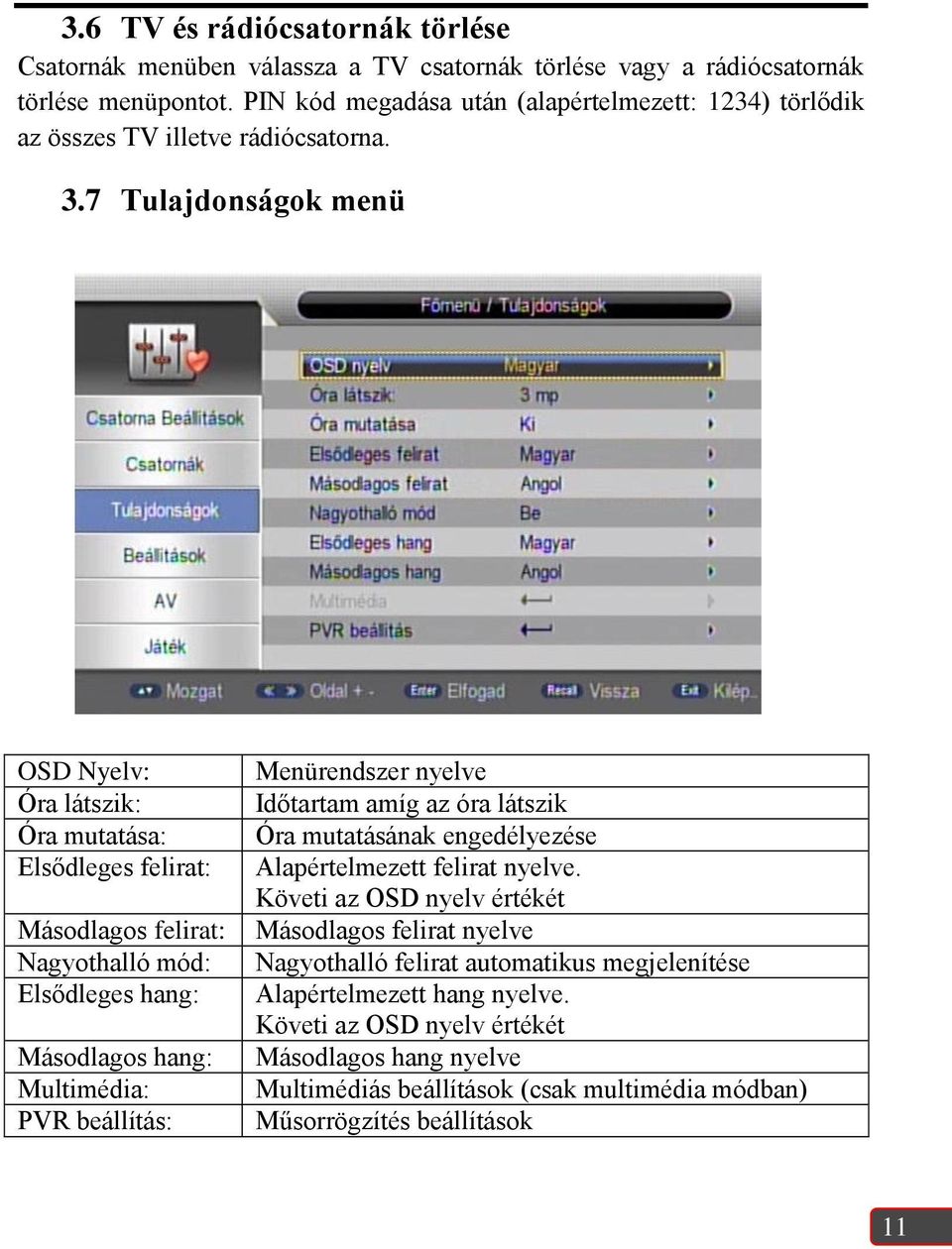 7 Tulajdonságok menü OSD Nyelv: Óra látszik: Óra mutatása: Elsődleges felirat: Másodlagos felirat: Nagyothalló mód: Elsődleges hang: Másodlagos hang: Multimédia: PVR beállítás: Menürendszer