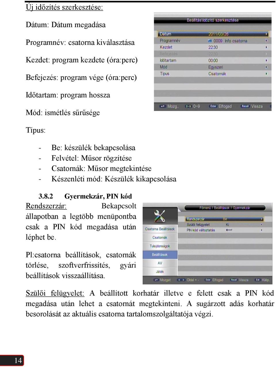 2 Gyermekzár, PIN kód Rendszerzár: Bekapcsolt állapotban a legtöbb menüpontba csak a PIN kód megadása után léphet be.