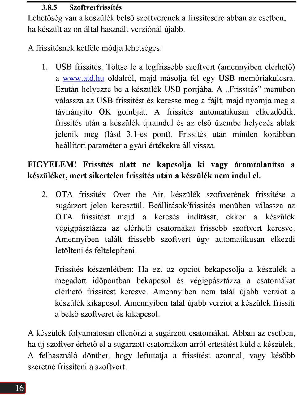 A Frissítés menüben válassza az USB frissítést és keresse meg a fájlt, majd nyomja meg a távirányító OK gombját. A frissítés automatikusan elkezdődik.