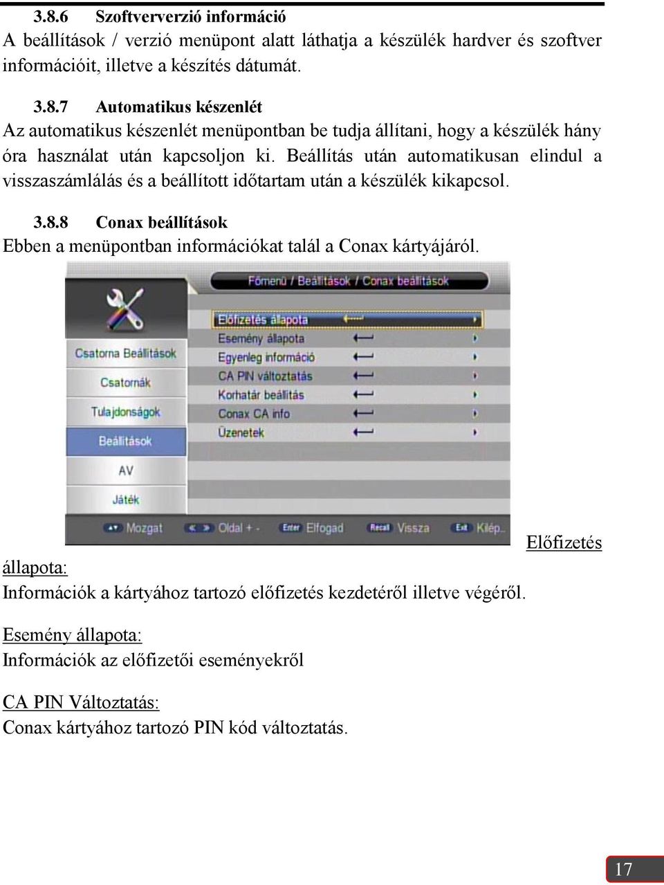 8 Conax beállítások Ebben a menüpontban információkat talál a Conax kártyájáról. Előfizetés állapota: Információk a kártyához tartozó előfizetés kezdetéről illetve végéről.