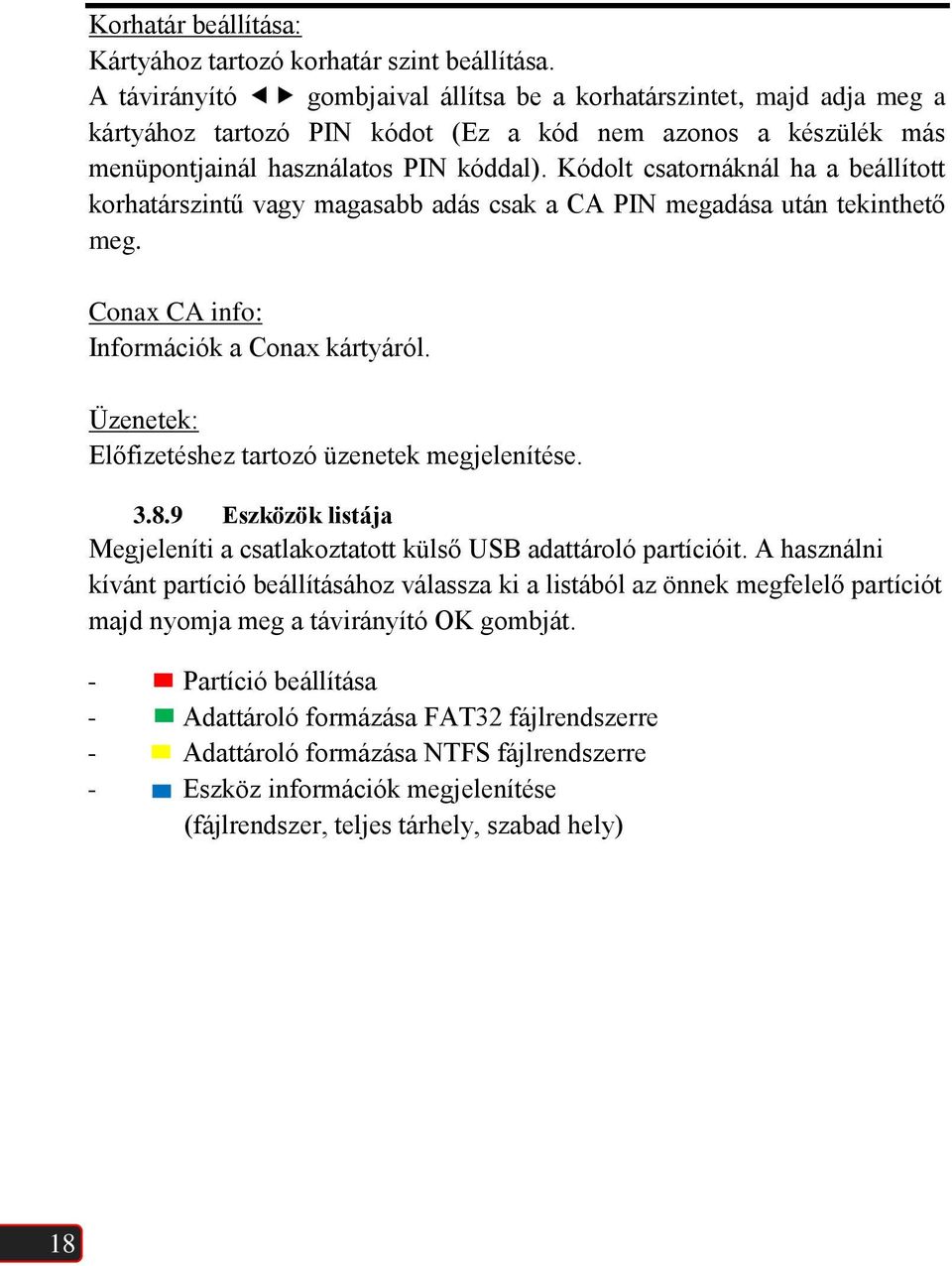 Kódolt csatornáknál ha a beállított korhatárszintű vagy magasabb adás csak a CA PIN megadása után tekinthető meg. Conax CA info: Információk a Conax kártyáról.