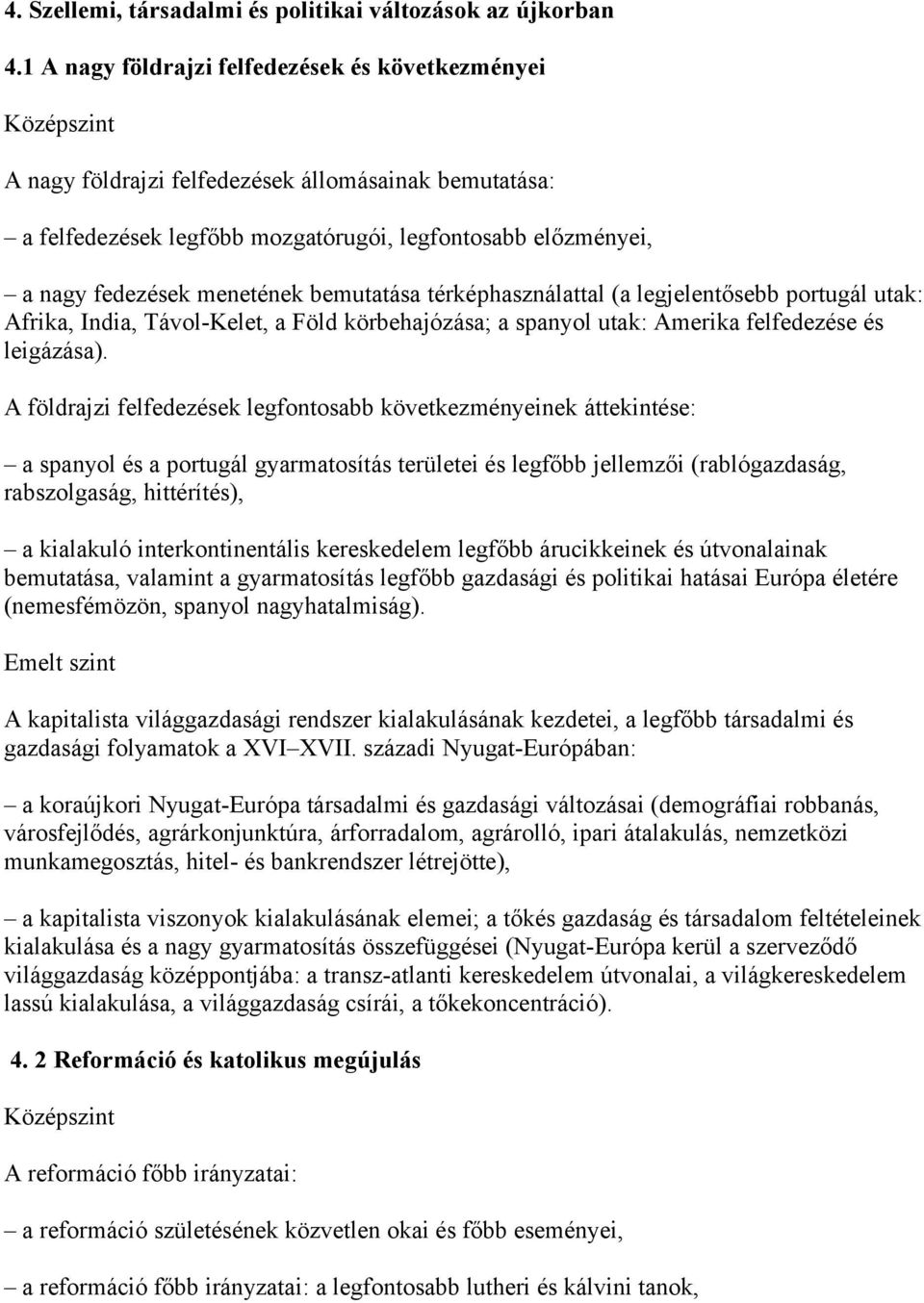 bemutatása térképhasználattal (a legjelentősebb portugál utak: Afrika, India, Távol-Kelet, a Föld körbehajózása; a spanyol utak: Amerika felfedezése és leigázása).