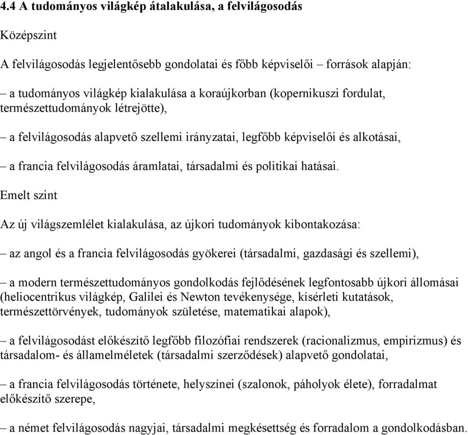 Az új világszemlélet kialakulása, az újkori tudományok kibontakozása: az angol és a francia felvilágosodás gyökerei (társadalmi, gazdasági és szellemi), a modern természettudományos gondolkodás