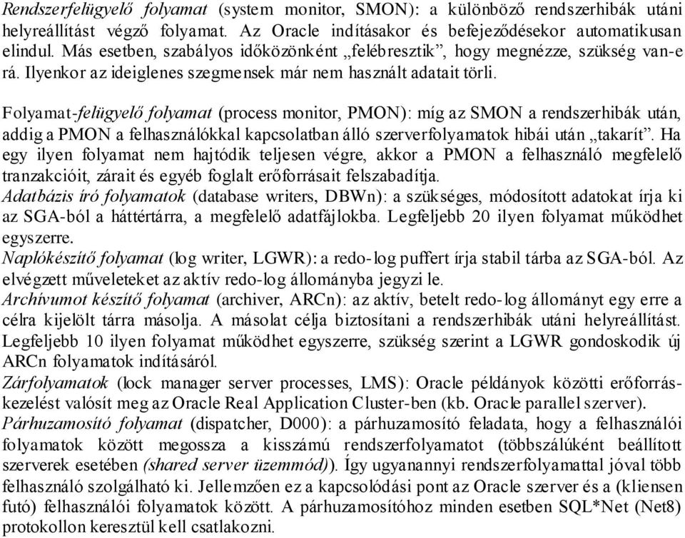 Folyamat-felügyelő folyamat (process monitor, PMON): míg az SMON a rendszerhibák után, addig a PMON a felhasználókkal kapcsolatban álló szerverfolyamatok hibái után takarít.