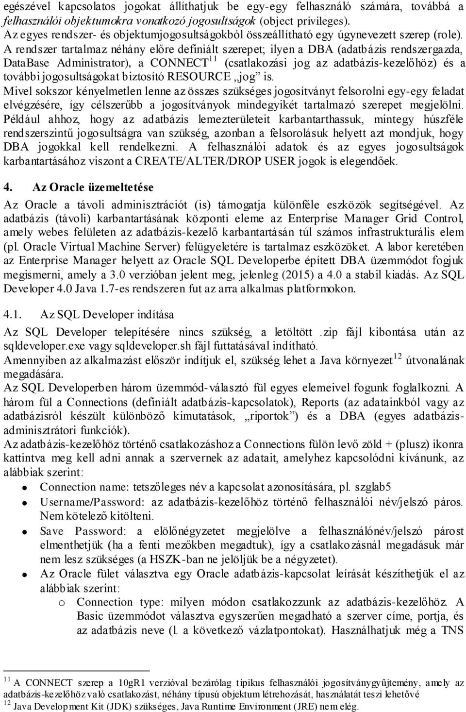 A rendszer tartalmaz néhány előre definiált szerepet; ilyen a DBA (adatbázis rendszergazda, DataBase Administrator), a CONNECT 11 (csatlakozási jog az adatbázis-kezelőhöz) és a további