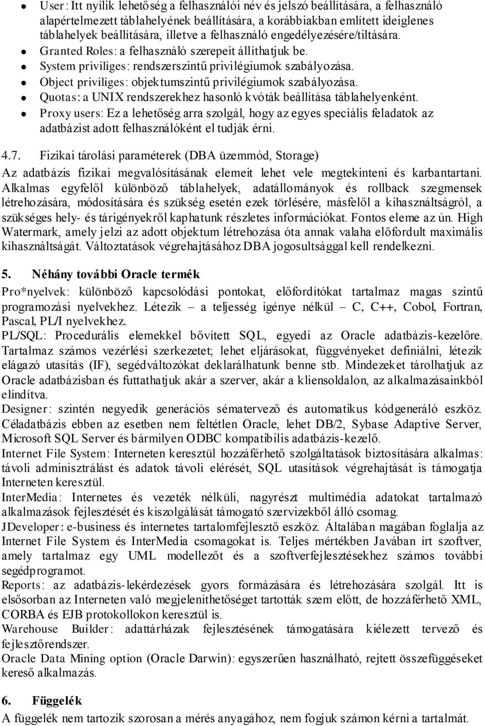 Object priviliges: objektumszintű privilégiumok szabályozása. Quotas: a UNIX rendszerekhez hasonló kvóták beállítása táblahelyenként.