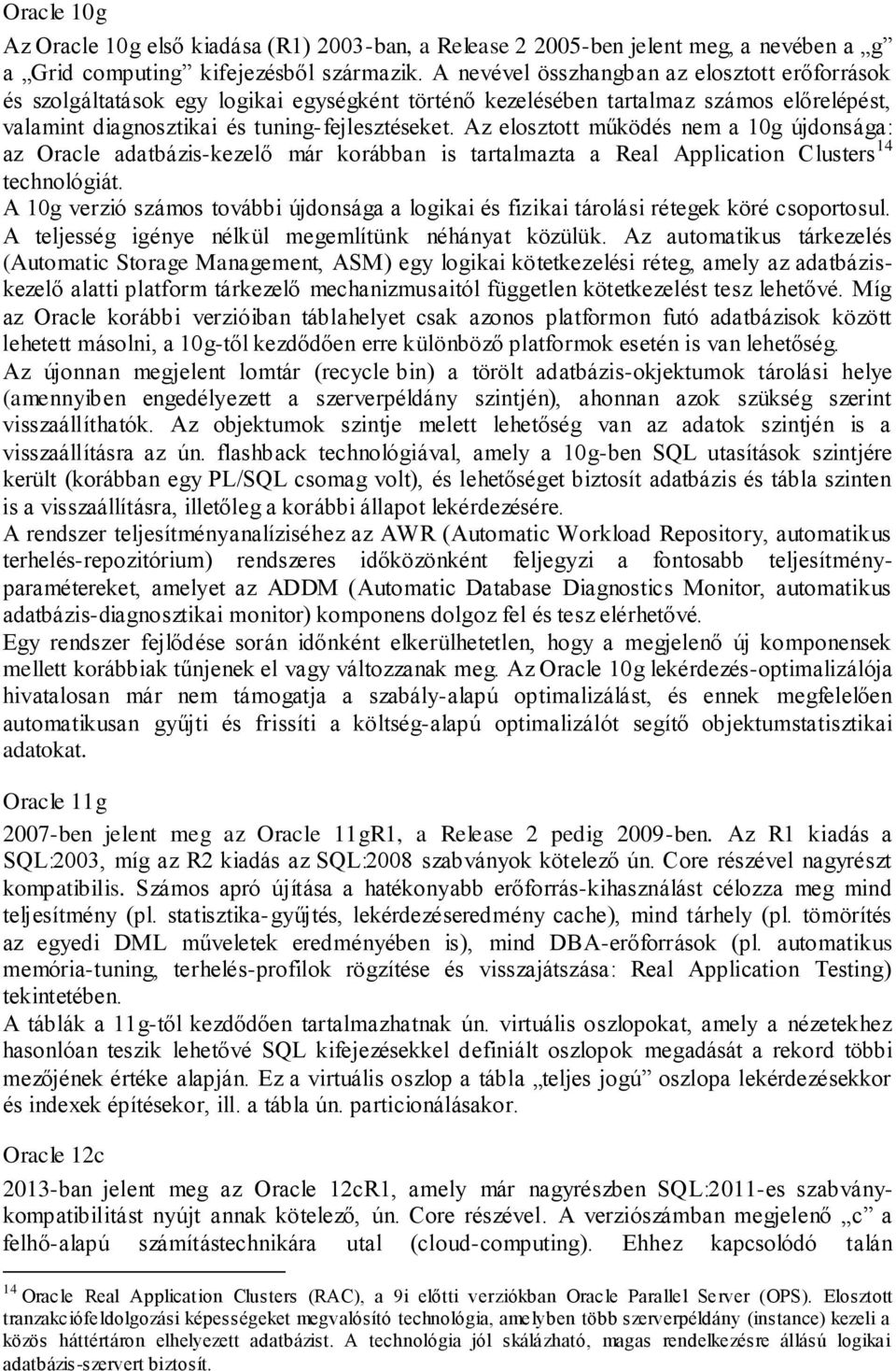 Az elosztott működés nem a 10g újdonsága: az Oracle adatbázis-kezelő már korábban is tartalmazta a Real Application Clusters 14 technológiát.