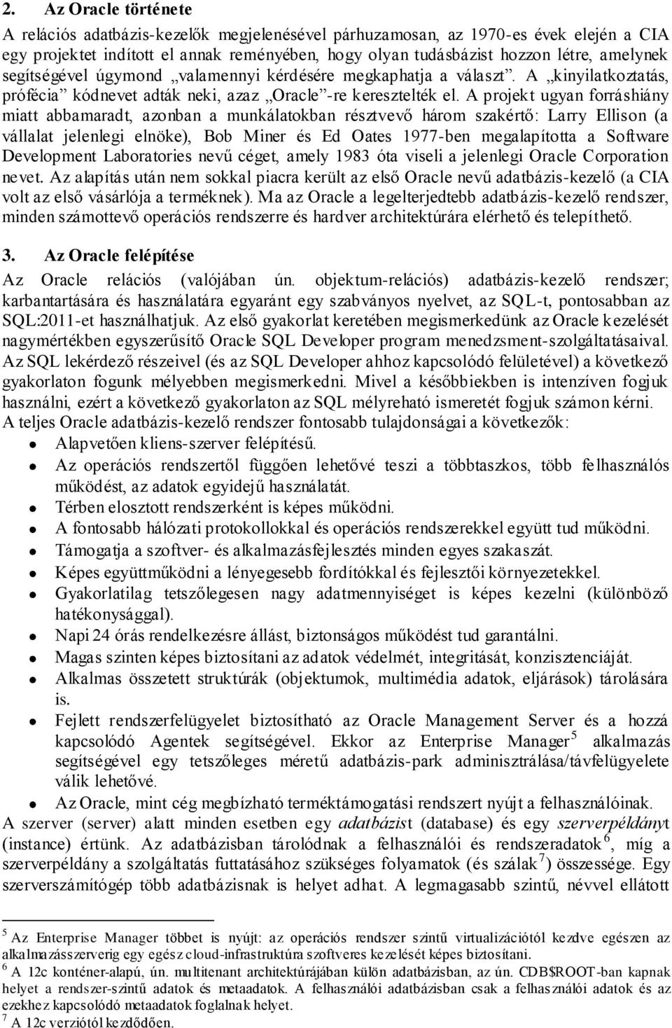 A projekt ugyan forráshiány miatt abbamaradt, azonban a munkálatokban résztvevő három szakértő: Larry Ellison (a vállalat jelenlegi elnöke), Bob Miner és Ed Oates 1977-ben megalapította a Software