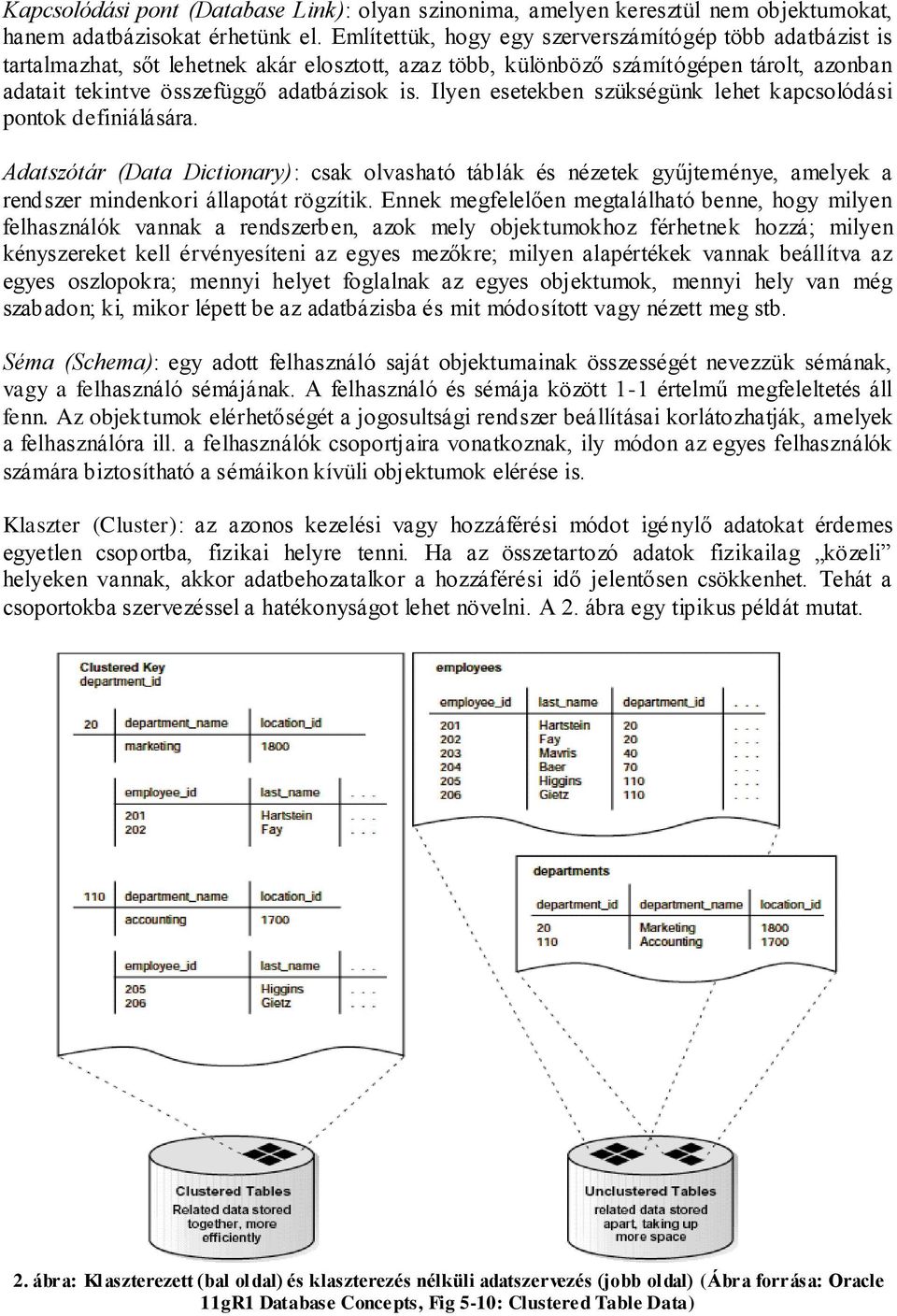 Ilyen esetekben szükségünk lehet kapcsolódási pontok definiálására. Adatszótár (Data Dictionary): csak olvasható táblák és nézetek gyűjteménye, amelyek a rendszer mindenkori állapotát rögzítik.