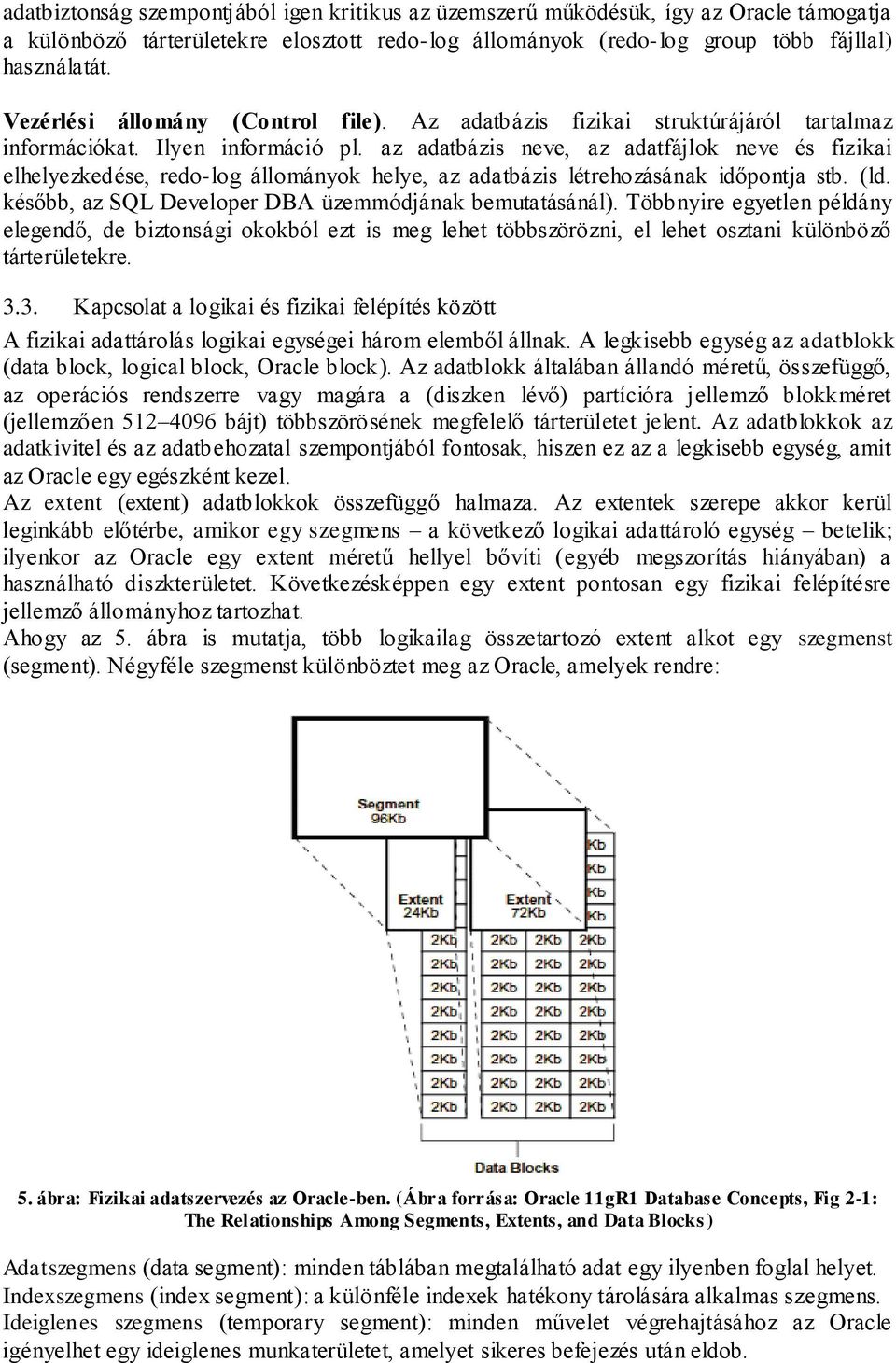 az adatbázis neve, az adatfájlok neve és fizikai elhelyezkedése, redo-log állományok helye, az adatbázis létrehozásának időpontja stb. (ld. később, az SQL Developer DBA üzemmódjának bemutatásánál).