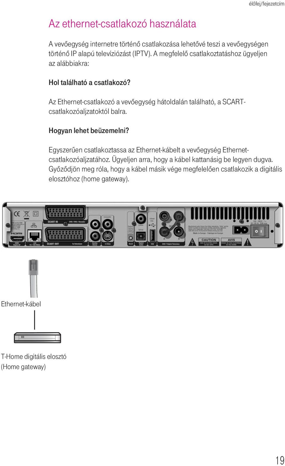 Az Ethernet-csatlakozó a vevôegység hátoldalán található, a SCARTcsatlakozóaljzatoktól balra. Hogyan lehet beüzemelni?