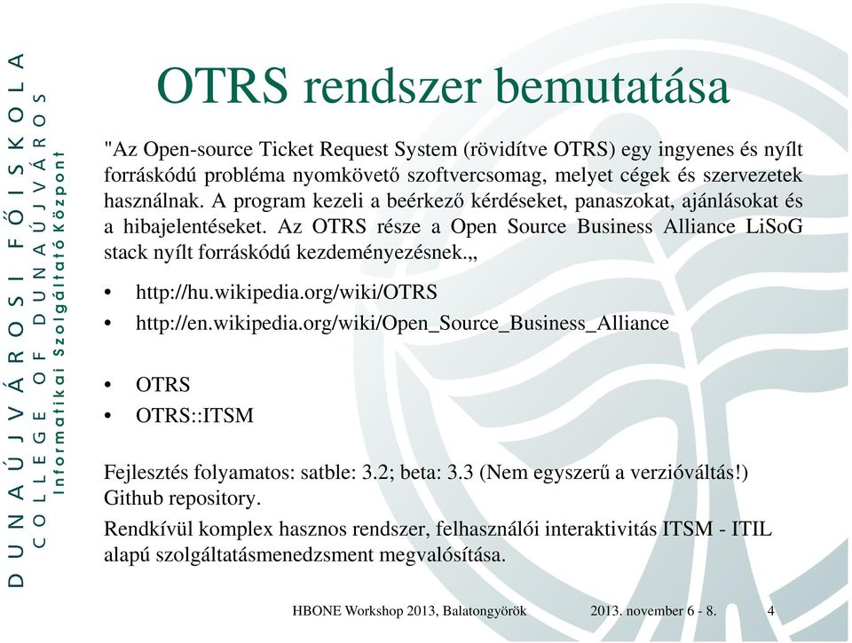 http://hu.wikipedia.org/wiki/otrs http://en.wikipedia.org/wiki/open_source_business_alliance OTRS OTRS::ITSM Fejlesztés folyamatos: satble: 3.2; beta: 3.3 (Nem egyszerű a verzióváltás!