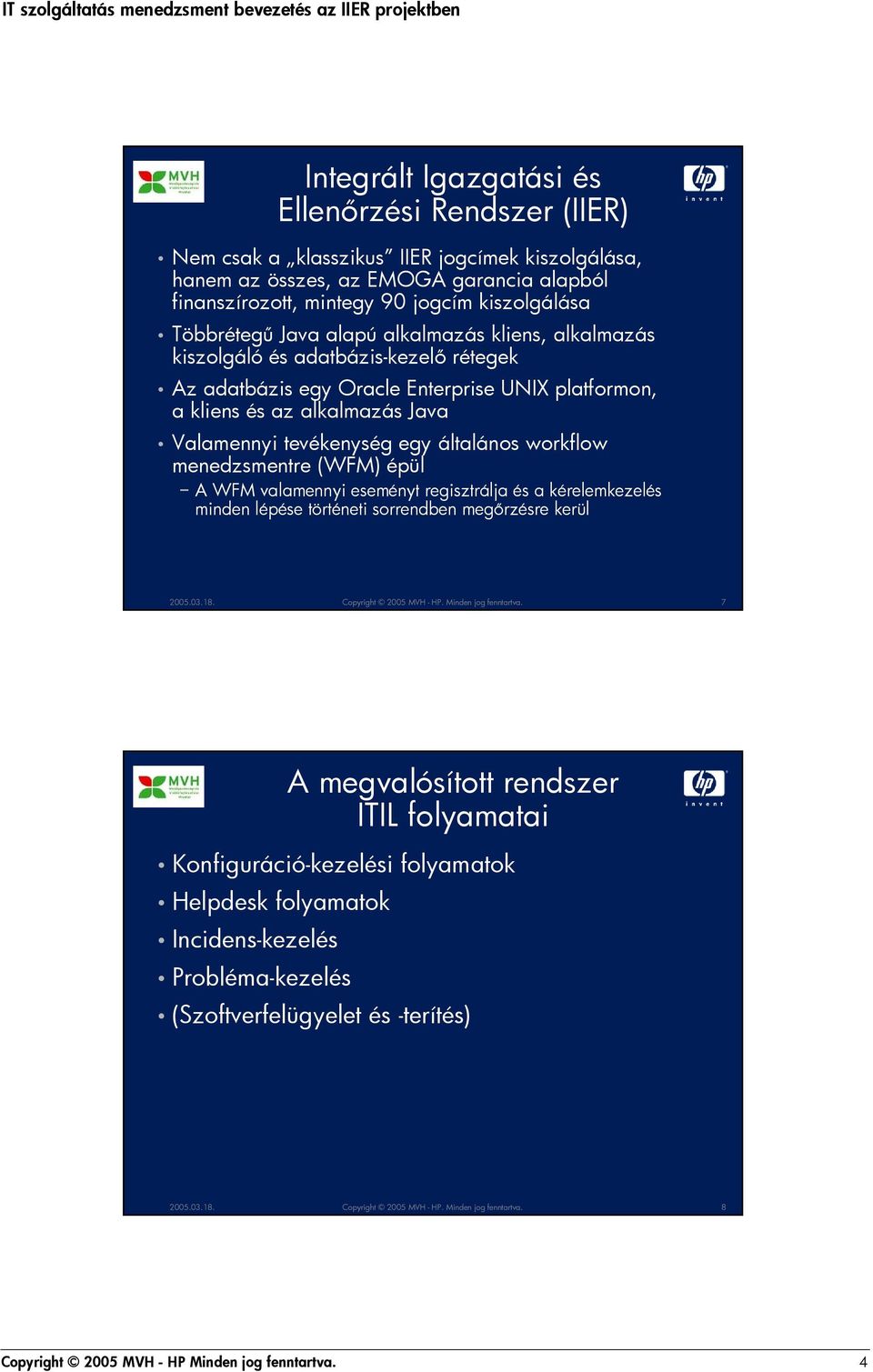 általános workflow menedzsmentre (WFM) épül A WFM valamennyi eseményt regisztrálja és a kérelemkezelés minden lépése történeti sorrendben megrzésre kerül 2005.03.18. Copyright 2005 MVH - HP.