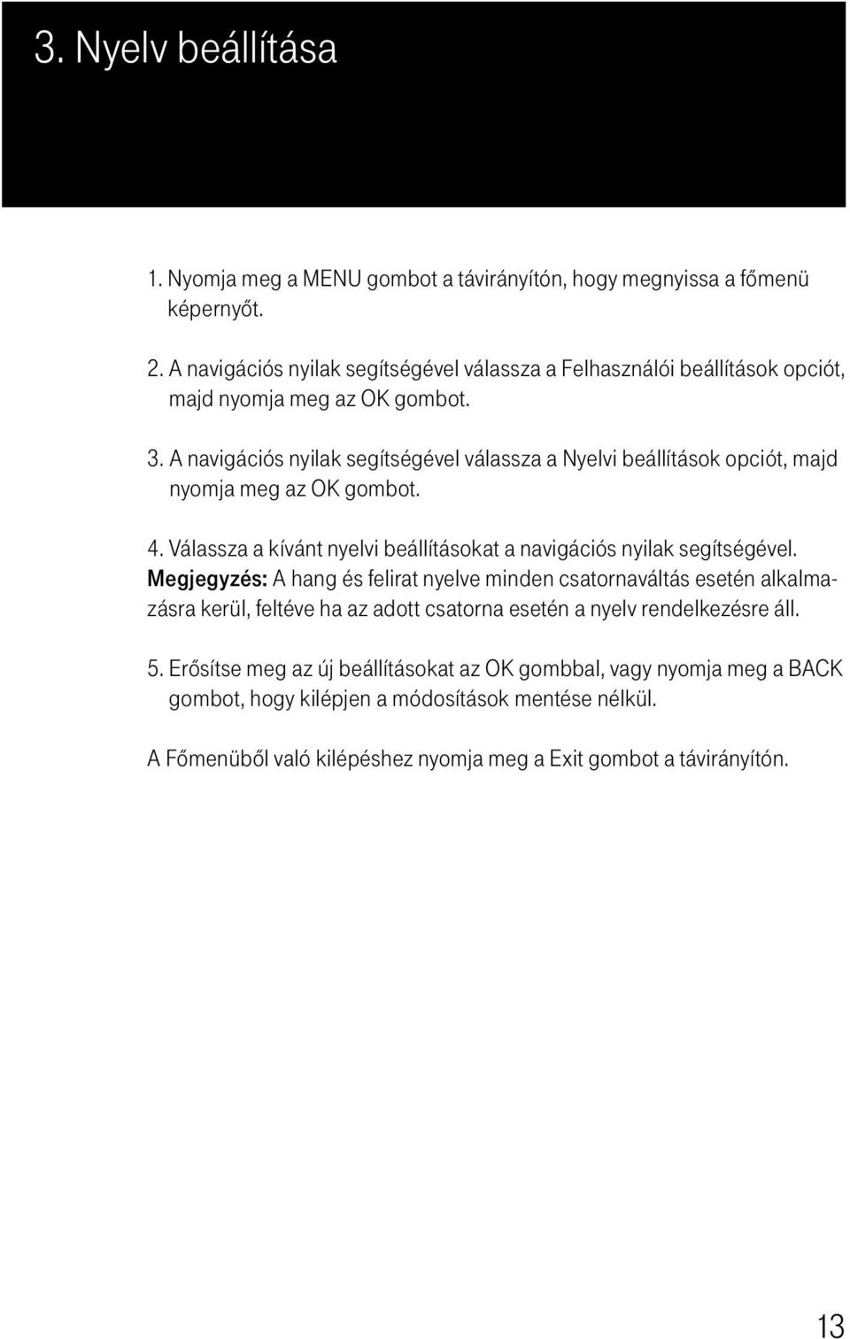 A navigációs nyilak segítségével válassza a Nyelvi beállítások opciót, majd nyomja meg az OK gombot. 4. Válassza a kívánt nyelvi beállításokat a navigációs nyilak segítségével.