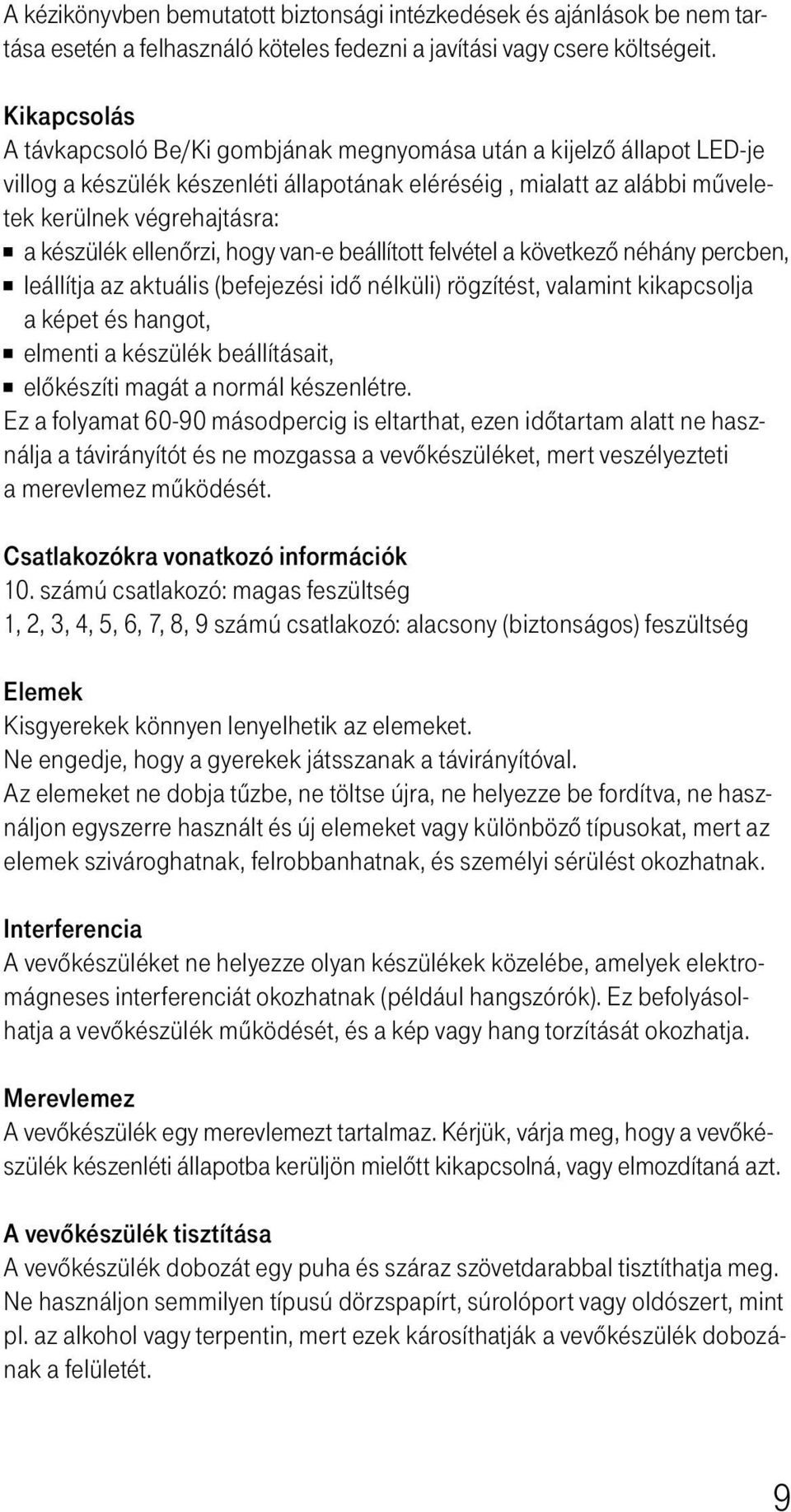 ellenôrzi, hogy van-e beállított felvétel a következô néhány percben, leállítja az aktuális (befejezési idô nélküli) rögzítést, valamint kikapcsolja a képet és hangot, elmenti a készülék