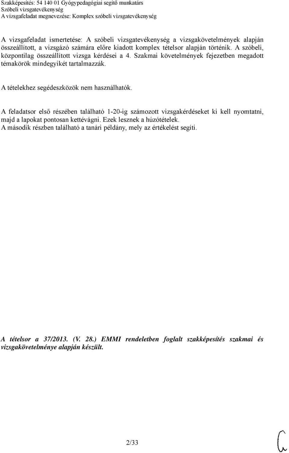 A tételekhez segédeszközök nem használhatók. A feladatsor első részében található 1-20-ig számozott vizsgakérdéseket ki kell nyomtatni, majd a lapokat pontosan kettévágni.