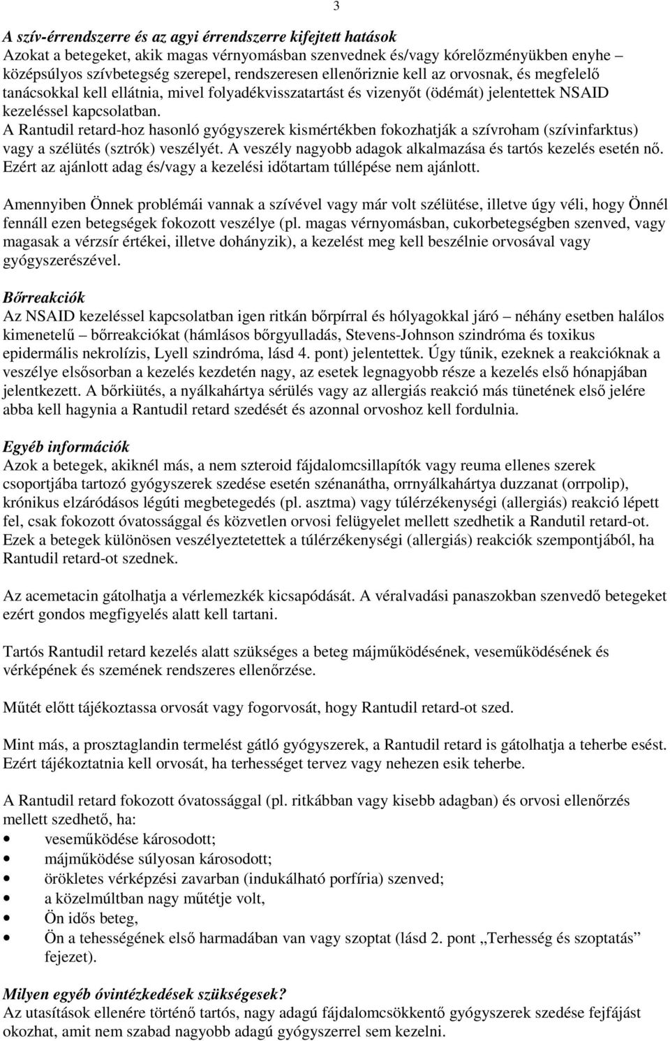 A Rantudil retard-hoz hasonló gyógyszerek kismértékben fokozhatják a szívroham (szívinfarktus) vagy a szélütés (sztrók) veszélyét. A veszély nagyobb adagok alkalmazása és tartós kezelés esetén nı.
