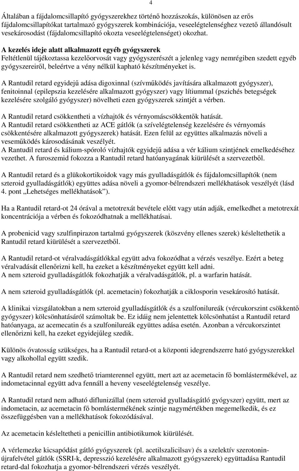 4 A kezelés ideje alatt alkalmazott egyéb gyógyszerek Feltétlenül tájékoztassa kezelıorvosát vagy gyógyszerészét a jelenleg vagy nemrégiben szedett egyéb gyógyszereirıl, beleértve a vény nélkül