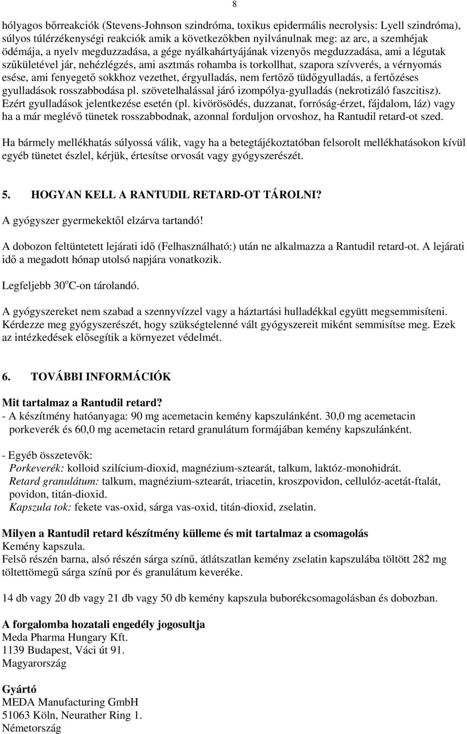 ami fenyegetı sokkhoz vezethet, érgyulladás, nem fertızı tüdıgyulladás, a fertızéses gyulladások rosszabbodása pl. szövetelhalással járó izompólya-gyulladás (nekrotizáló faszcitisz).