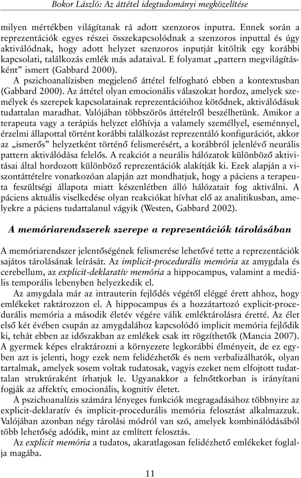 adataival. E folyamat pattern megvilágításként ismert (Gabbard 2000). A pszichoanalízisben megjelenõ áttétel felfogható ebben a kontextusban (Gabbard 2000).