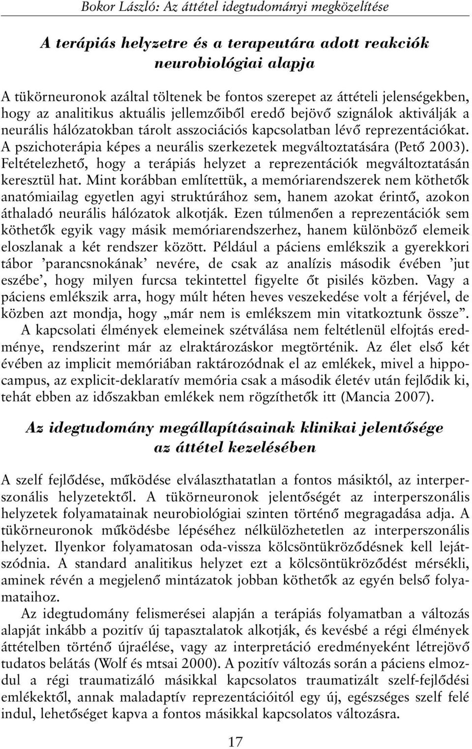 A pszichoterápia képes a neurális szerkezetek megváltoztatására (Petõ 2003). Feltételezhetõ, hogy a terápiás helyzet a reprezentációk megváltoztatásán keresztül hat.