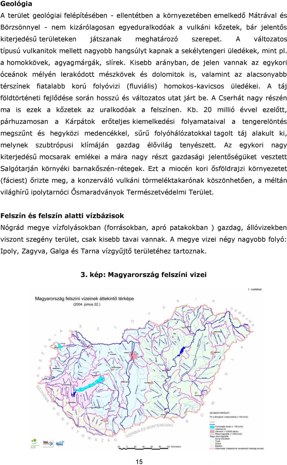 Kisebb arányban, de jelen vannak az egykori óceánok mélyén lerakódott mészkövek és dolomitok is, valamint az alacsonyabb térszínek fiatalabb korú folyóvizi (fluviális) homokos-kavicsos üledékei.