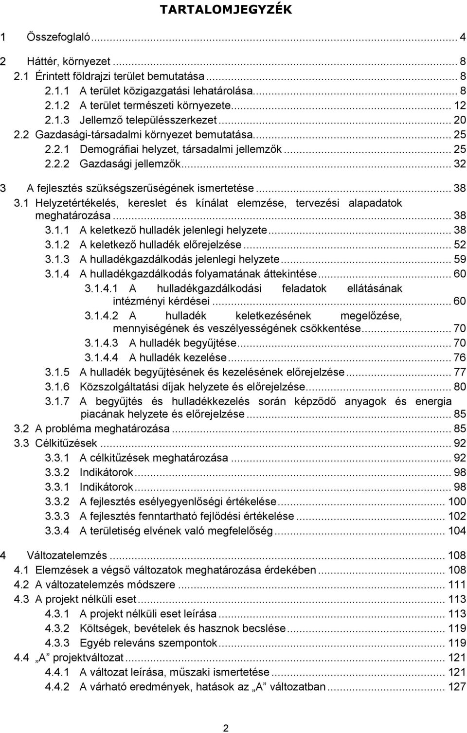 .. 32 3 A fejlesztés szükségszerűségének ismertetése... 38 3.1 Helyzetértékelés, kereslet és kínálat elemzése, tervezési alapadatok meghatározása... 38 3.1.1 A keletkező hulladék jelenlegi helyzete.