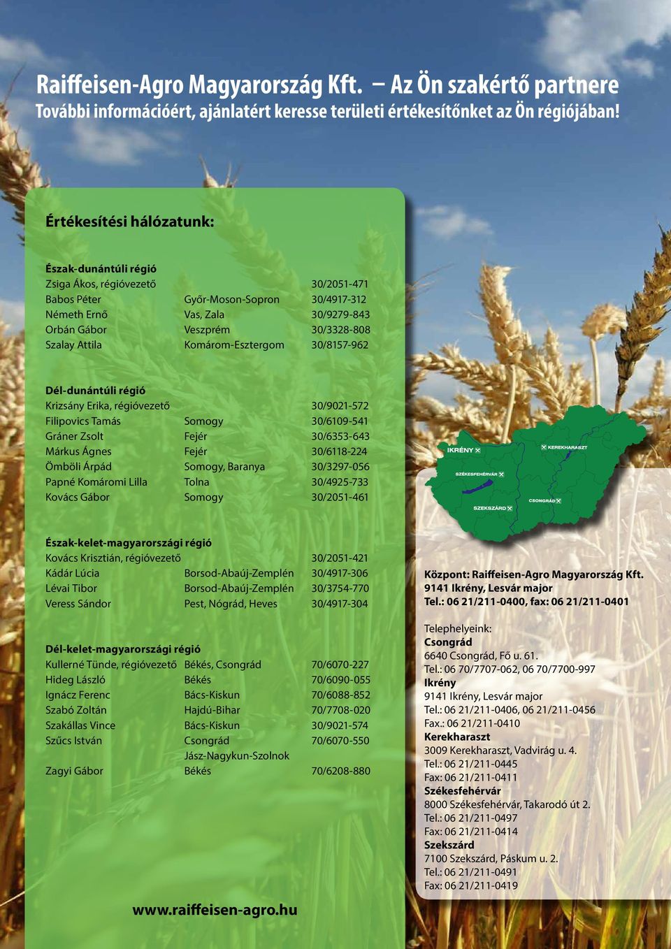 Attila Komárom-Esztergom 30/8157-962 Dél-dunántúli régió Krizsány Erika, régióvezető 30/9021-572 Filipovics Tamás Somogy 30/6109-541 Gráner Zsolt Fejér 30/6353-643 Márkus Ágnes Fejér 30/6118-224